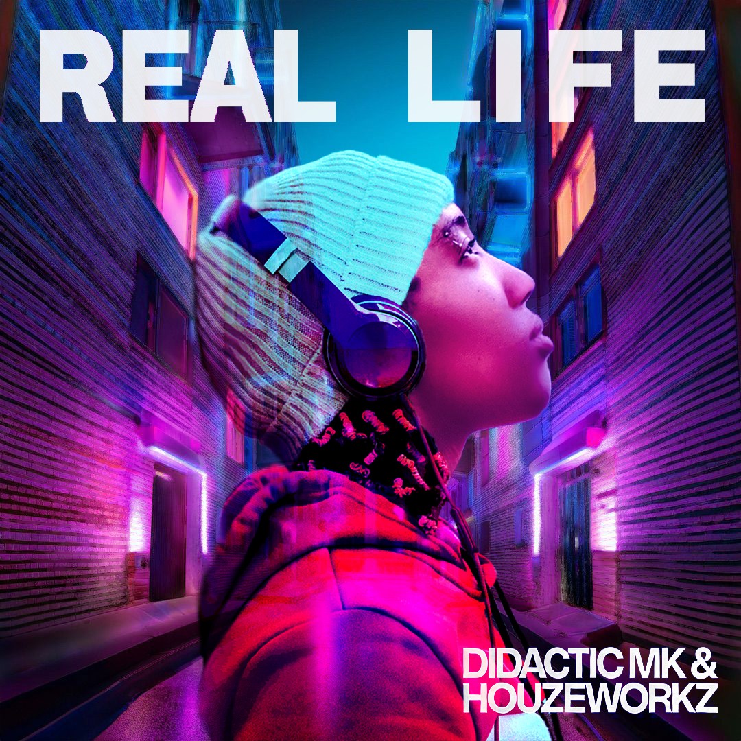 Real Life (HOUZEWORKZ & Didactic MK)