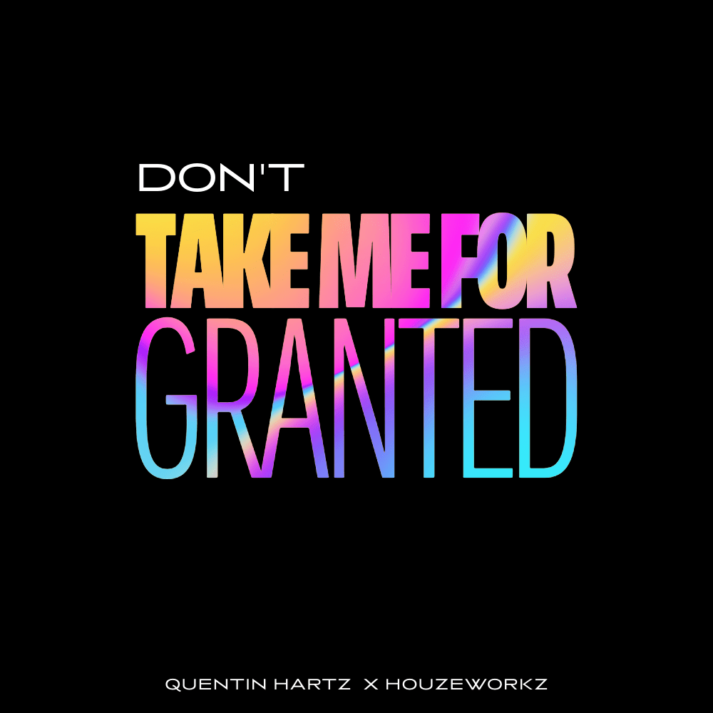 Don’t Take Me For Granted (HOUZEWORKZ & Quentin Hartz)